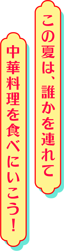 この夏は、誰かを連れて中華料理を食べにいこう!